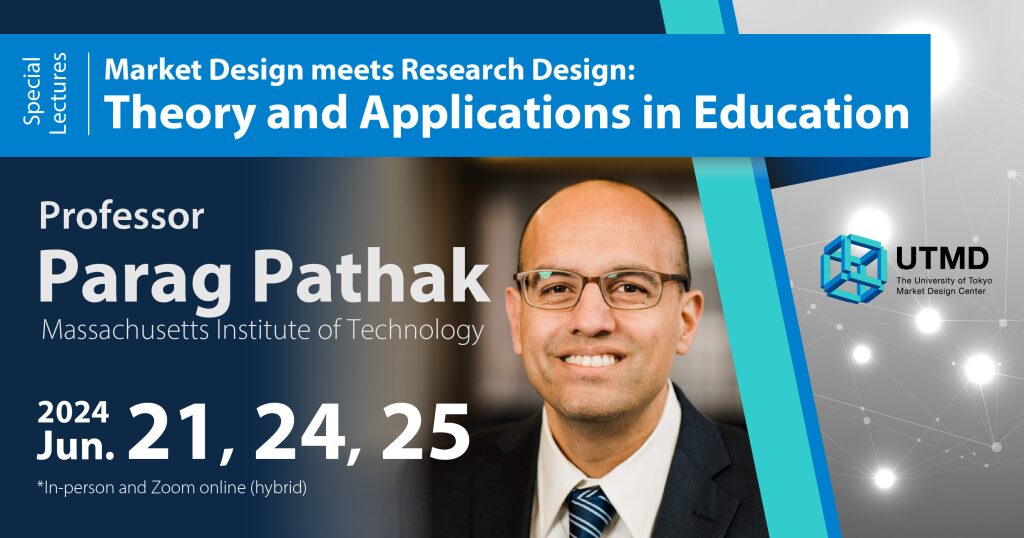 Special Lectures: “Market Design meets Research Design: Theory and Applications in Education” by Professor Parag Pathak (MIT)